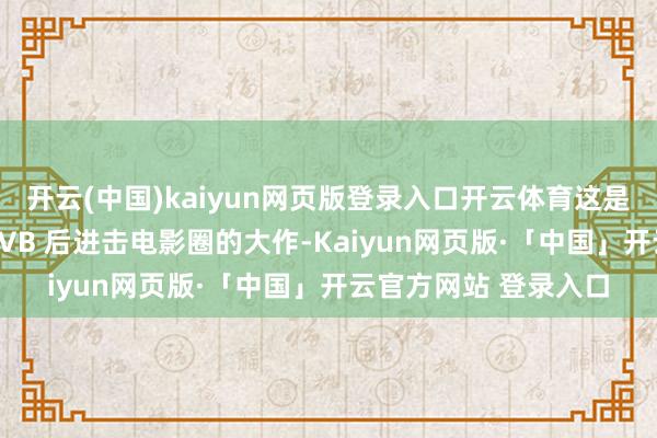 开云(中国)kaiyun网页版登录入口开云体育这是他离开无线电视台 TVB 后进击电影圈的大作-Kaiyun网页版·「中国」开云官方网站 登录入口